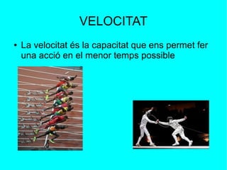 VELOCITAT 
● La velocitat és la capacitat que ens permet fer 
una acció en el menor temps possible 
 