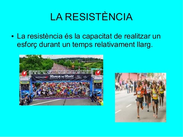 LA RESISTÈNCIA 
● La resistència és la capacitat de realitzar un 
esforç durant un temps relativament llarg. 
 