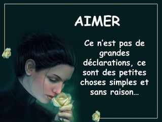 AIMER Ce n’est pas de grandes déclarations, ce sont des petites choses simples et sans raison… 