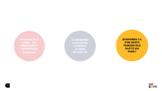 17
QU’ADVIENDRA-T-IL
D’UNE SOCIÉTÉ
FRANÇAISE DÉJÀ
SUJETTE AUX
PEURS ?
AU SECOURS DE LA
FRANCE : ÉTAT
OMNIPRÉSENT ET
COMMUNICATION
PATRIOTIQUE
LE CONFINEMENT
A FAIT CROÎTRE
LA DÉFIANCE
À L'ÉGARD
DE L'EXÉCUTIF
 