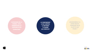 8
QU’ADVIENDRA-T-IL
D’UNE SOCIÉTÉ
FRANÇAISE DÉJÀ
SUJETTE AUX
PEURS ?
AU SECOURS DE LA
FRANCE : ÉTAT
OMNIPRÉSENT ET
COMMUNICATION
PATRIOTIQUE
LE CONFINEMENT
A FAIT CROÎTRE
LA DÉFIANCE
À L'ÉGARD
DE L'EXÉCUTIF
 