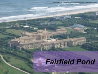 http://billymac.hubpages.com/hub/Worlds-Most-Expensive-Homes Fairfield Pond 