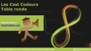 @lescastcodeurs#comitedepreventioncontrelabusdeconsommationdu#
Les Cast Codeurs
Table ronde
@lescastcodeurs
lescastcodeurs.com
 