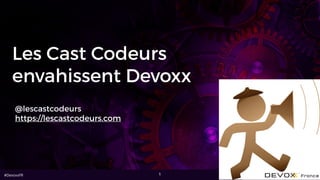 #DevoxxFR
Les Cast Codeurs
envahissent Devoxx
@lescastcodeurs
https://lescastcodeurs.com
1
 