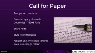 #DevoxxFR
Call for Paper
37
Envoyer un courier à
Devoxx Legacy - 9 rue de
Courcelles - 75003 Paris
Encre noire
Style lettr...