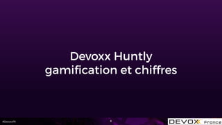 #DevoxxFR
Devoxx Huntly
gamiﬁcation et chiffres
8
 