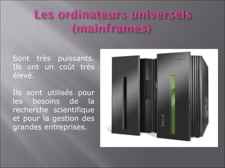 Sont très puissants.
Ils ont un coût très
élevé.

Ils sont utilisés pour
les besoins de la
recherche scientifique
et pour la gestion des
grandes entreprises.
 