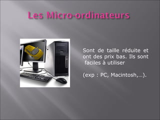 Sont de taille réduite et
ont des prix bas. Ils sont
 faciles à utiliser

(exp : PC, Macintosh,…).
 