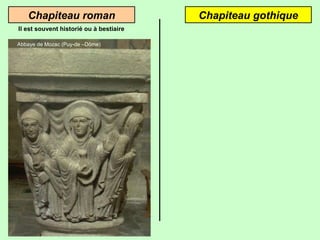 Chapiteau roman Chapiteau gothique
Abbaye de Mozac (Puy-de –Dôme)
Il est souvent historié ou à bestiaire
 