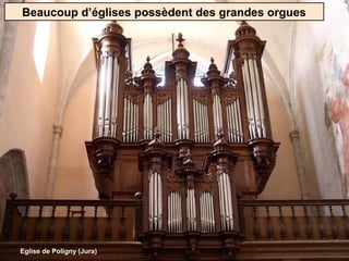 Beaucoup d’églises possèdent des grandes orgues
Eglise de Poligny (Jura)
 