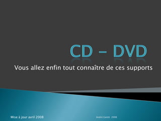 CD - DVD Vous allez enfin tout connaîtrede ces supports André Gentit  2008 Mise à jour avril 2008 