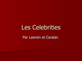 Les Celebrities Par Lawren et Caralan  