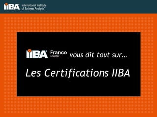 Les Certifications IIBA
vous dit tout sur…
 