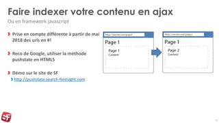 Faire indexer votre contenu en ajax
Prise en compte différente à partir de mai
2018 des urls en #!
Reco de Google, utilise...