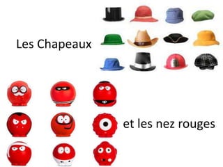 Les Chapeaux
et les nez rouges
 