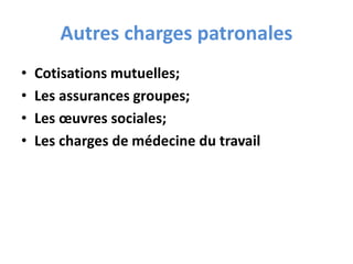 Autres charges patronales
• Cotisations mutuelles;
• Les assurances groupes;
• Les œuvres sociales;
• Les charges de médecine du travail
 