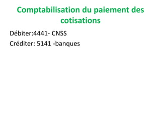 Comptabilisation du paiement des
cotisations
Débiter:4441- CNSS
Créditer: 5141 -banques
 