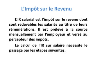 L’Impôt sur le Revenu
L’IR salarial est l’impôt sur le revenu dont
sont redevables les salariés au titre de leurs
rémunéra...