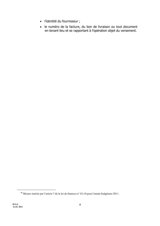 D.G.I.
Avril 2011
4
 l’identité du fournisseur ;
 le numéro de la facture, du bon de livraison ou tout document
en tenant lieu et se rapportant à l’opération objet du versement.
96
Mesure insérée par l’article 7 de la loi de finances n° 43-10 pour l’année budgétaire 2011.
 
