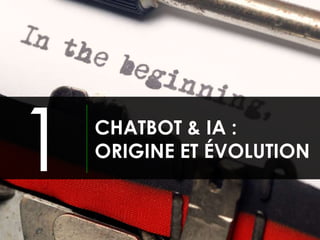CHATBOT & IA :
ORIGINE ET ÉVOLUTION
1
 