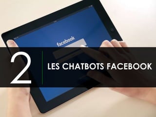 LES CHATBOTS FACEBOOK
2
 