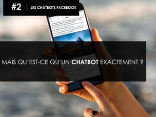 MAIS QU’EST-CE QU’UN CHATBOT EXACTEMENT ?
#2 LES CHATBOTS FACEBOOK
 