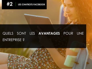 QUELS SONT LES AVANTAGES POUR UNE
ENTREPRISE ?
#2 LES CHATBOTS FACEBOOK
 