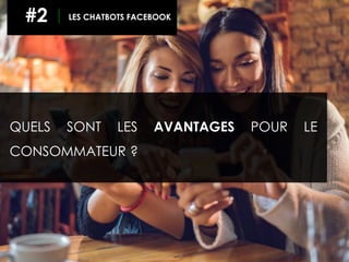 QUELS SONT LES AVANTAGES POUR LE
CONSOMMATEUR ?
#2 LES CHATBOTS FACEBOOK
 