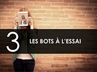 LES BOTS À L’ESSAI
3
 