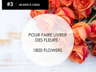 61
#3 LES BOTS À L’ESSAI
POUR FAIRE LIVRER
DES FLEURS :
1800 FLOWERS
 