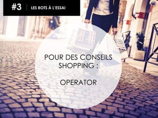 65
#3 LES BOTS À L’ESSAI
POUR DES CONSEILS
SHOPPING :
OPERATOR
 