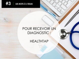 74
#3 LES BOTS À L’ESSAI
POUR RECEVOIR UN
DIAGNOSTIC :
HEALTHTAP
 