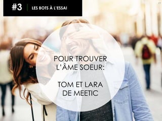 77
#3 LES BOTS À L’ESSAI
POUR TROUVER
L’ÂME SOEUR:
TOM ET LARA
DE MEETIC
 