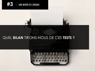 QUEL BILAN TIRONS-NOUS DE CES TESTS ?
#3 LES BOTS À L’ESSAI
 