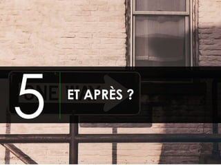 ET APRÈS ?
5
 
