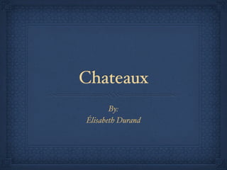 Chateaux
       By:
Élisabeth Durand
 
