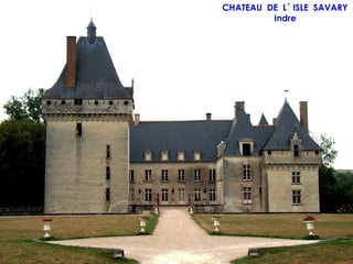 CHATEAU DE L´ ISLE SAVARY
         Indre
 