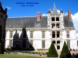 CHÂTEAU CHÂTEAUDUN
    Eure et Loire
 