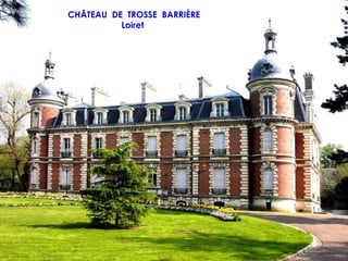 CHÂTEAU DE TROSSE BARRIÈRE
          Loiret
 