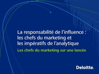 Les chefs du marketing sur une lancée
La responsabilité de l’influence :
les chefs du marketing et
les impératifs de l’analytique
 