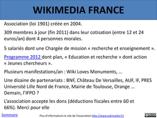 WIKIMEDIA FRANCE
 Association (loi 1901) créée en 2004.
 309 membres à jour (fin 2011) dans leur cotisation (entre 12 et 2...