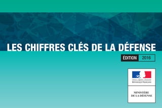 LES CHIFFRES CLÉS DE LA DÉFENSE
ÉDITION 2016
 