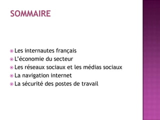  Les internautes français
 L’économie du secteur
 Les réseaux sociaux et les médias sociaux
 La navigation internet
 La sécurité des postes de travail
 