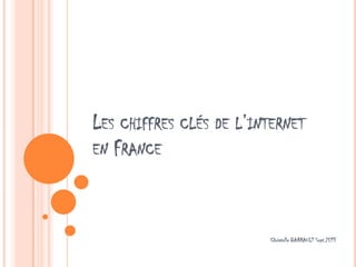 LES CHIFFRES CLÉS DE L’INTERNET
EN FRANCE
Christelle BARRAULT Sept.2013
 
