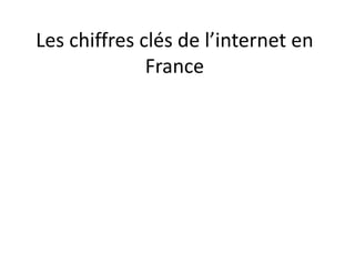 Les chiffres clés de l’internet en
              France
 