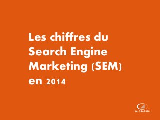 Les chiffres du
Search Engine
Marketing (SEM)
en 2014
 