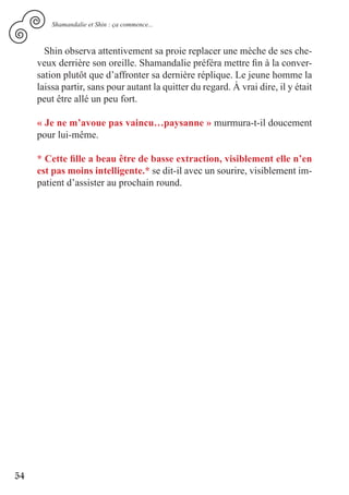 Shamandalie et Shin : ça commence...



       Shin observa attentivement sa proie replacer une mèche de ses che-
     veux derrière son oreille. Shamandalie préféra mettre fin à la conver-
     sation plutôt que d’affronter sa dernière réplique. Le jeune homme la
     laissa partir, sans pour autant la quitter du regard. À vrai dire, il y était
     peut être allé un peu fort.

     « Je ne m’avoue pas vaincu…paysanne » murmura-t-il doucement
     pour lui-même.

     * Cette fille a beau être de basse extraction, visiblement elle n’en
     est pas moins intelligente.* se dit-il avec un sourire, visiblement im-
     patient d’assister au prochain round.




54
 