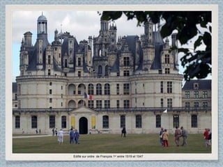 Edifié sur ordre  de François 1 er  entre 1519 et 1547 