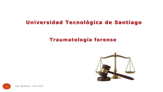 Universidad Tecnológica de Santiago
Traumatología forense
1 Dra. Apolinario. ciclo 22-02
 