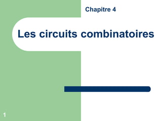 1
Les circuits combinatoires
Chapitre 4
 